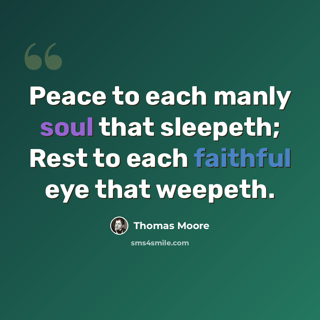 “Peace to each manly soul that sleepeth; Rest to each faithful eye that weepeth.” quote by Thomas Moore