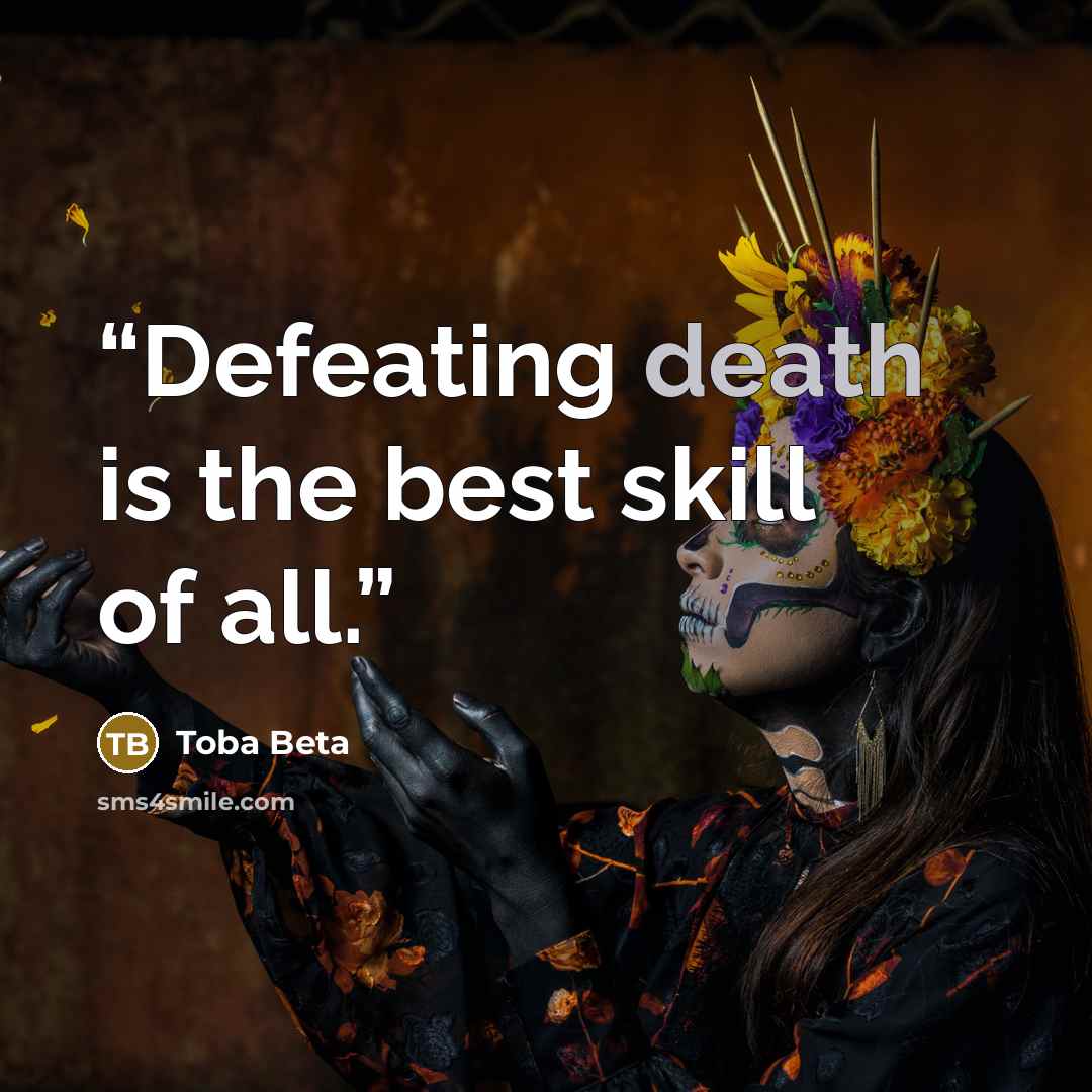 “Defeating death is the best skill of all.” quote by Toba Beta