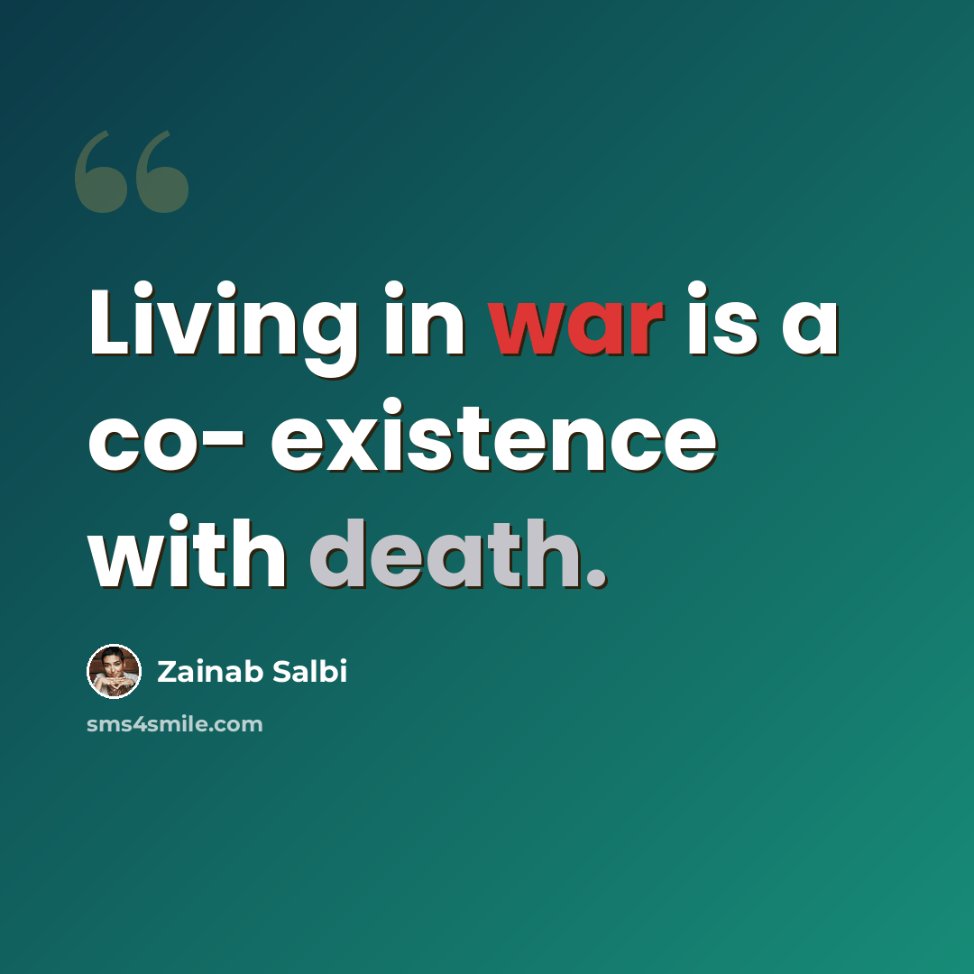 “Living in war is a co- existence with death.” quote by Zainab Salbi