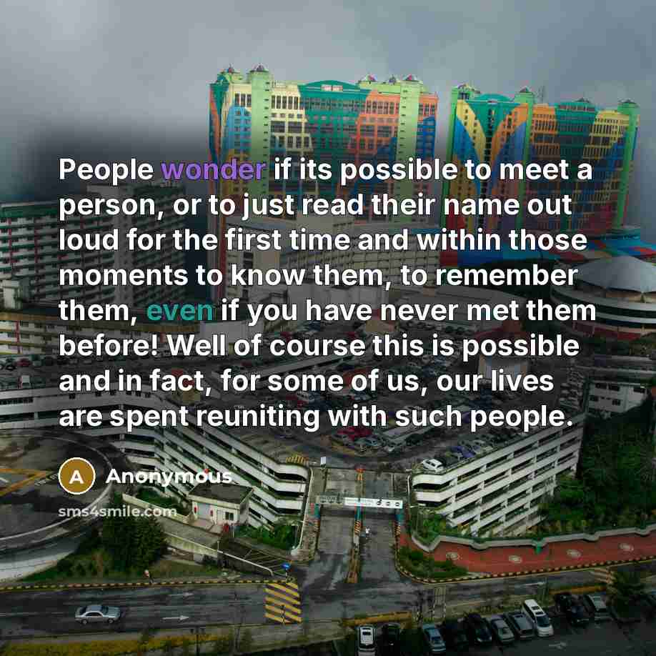 “People wonder if its possible to meet a person, or to just read their name out loud for the first time and within those moments to know them, to remember them, even if you have never met them before! Well of course this is possible and in fact, for some of us, our lives are spent reuniting with…” quote by Anonymous