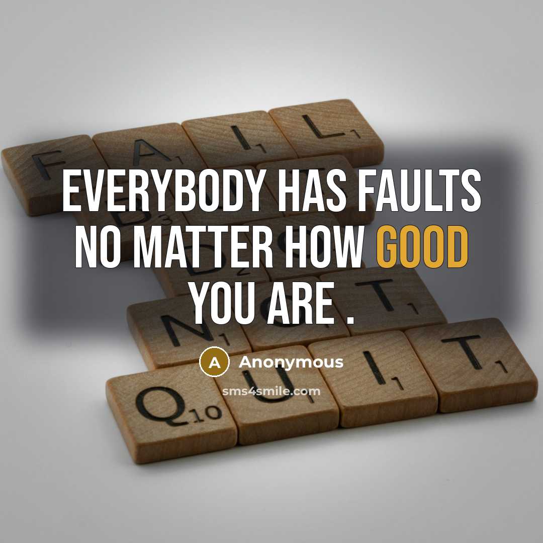 “Everybody has faults no matter how good you are .” quote by Anonymous