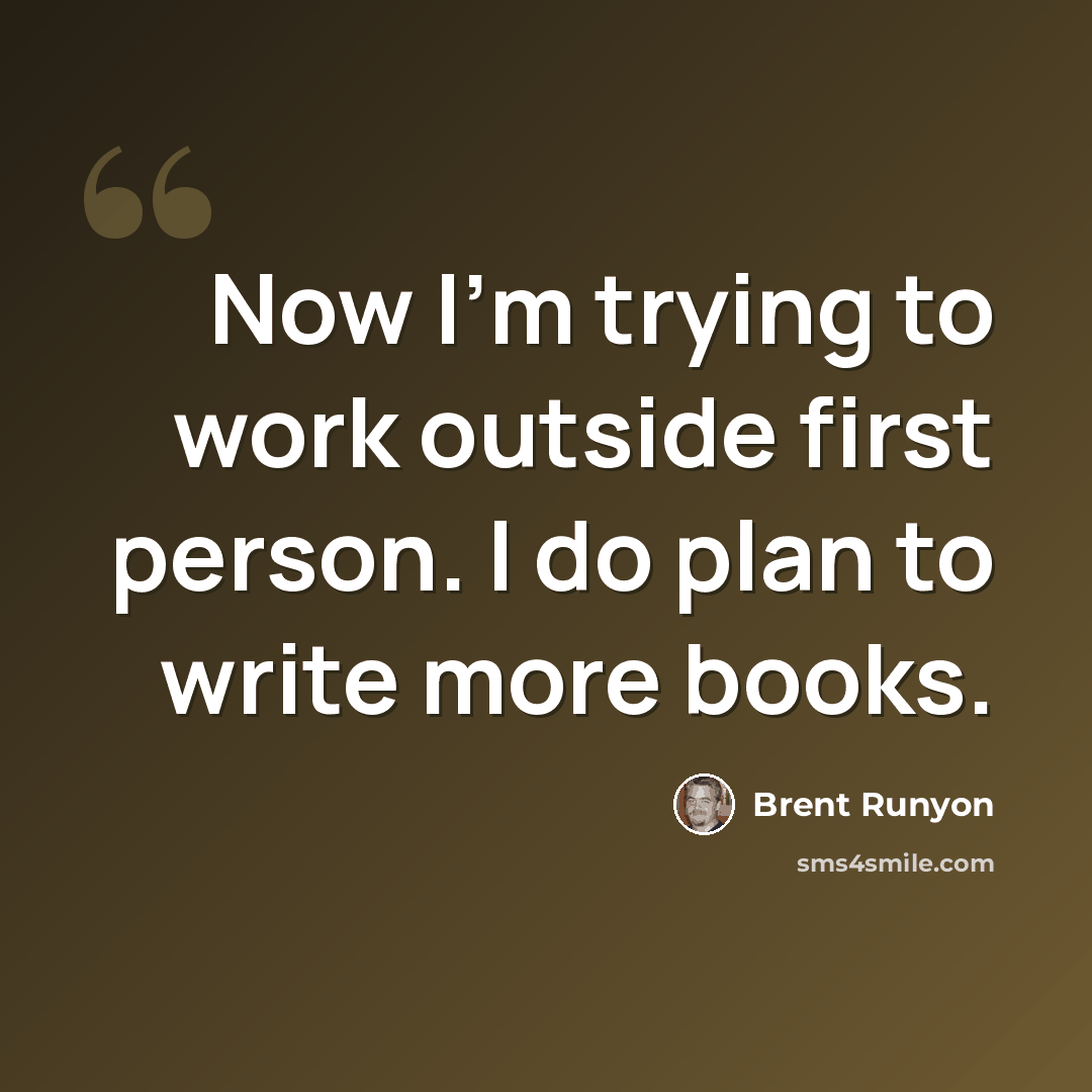 “Now I'm trying to work outside first person. I do plan to write more books.” quote by Brent Runyon