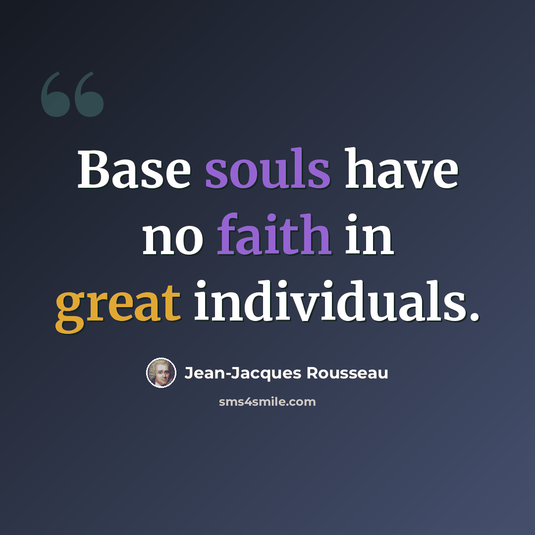 “Base souls have no faith in great individuals.” quote by Jean-Jacques Rousseau