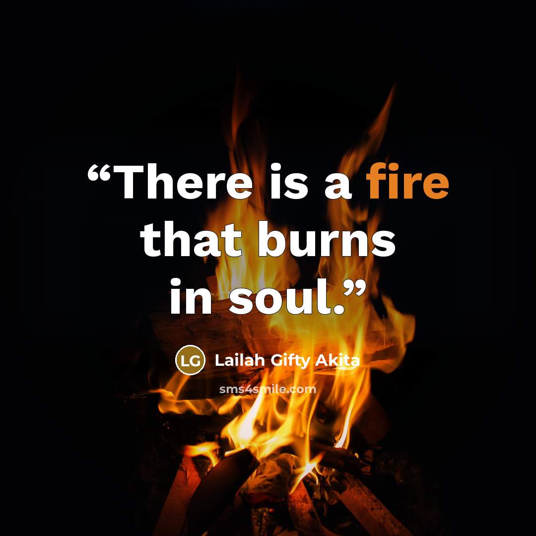 “There is a fire that burns in soul.” quote by Lailah Gifty Akita