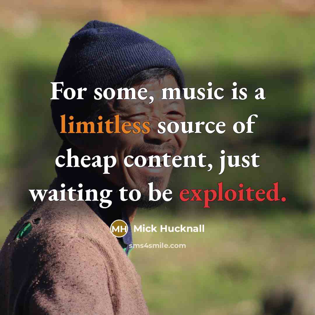 “For some, music is a limitless source of cheap content, just waiting to be exploited.” quote by Mick Hucknall