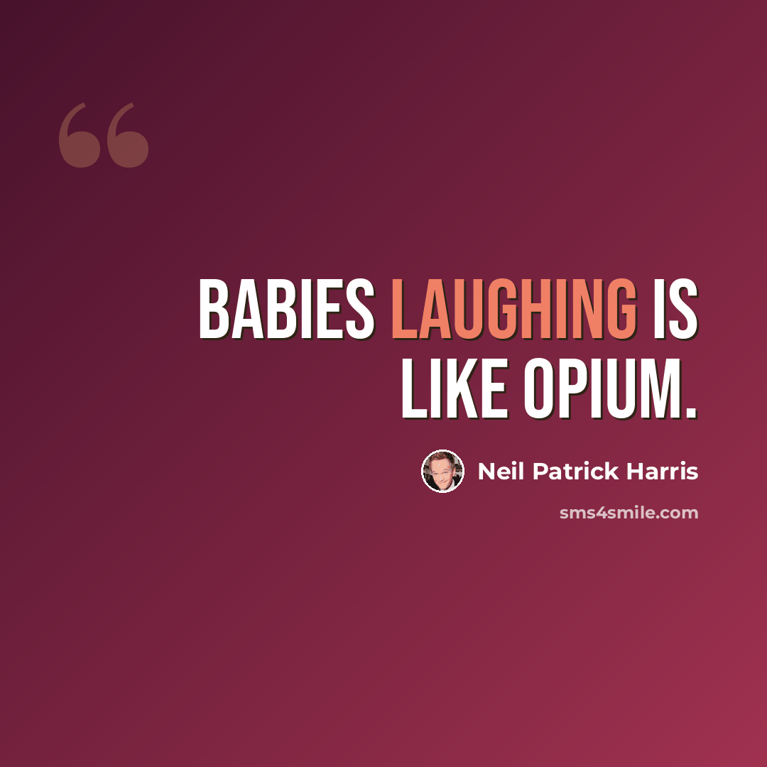 “Babies laughing is like opium.” quote by Neil Patrick Harris