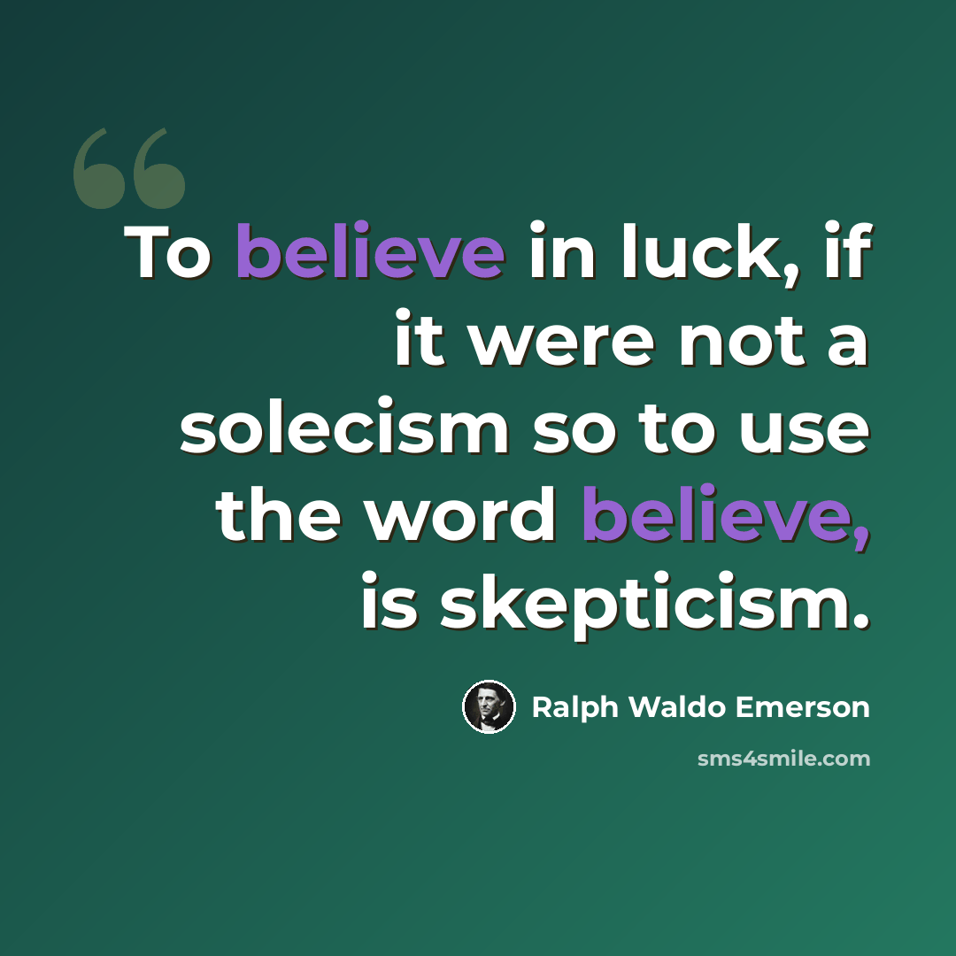 “To believe in luck, if it were not a solecism so to use the word believe, is skepticism.” quote by Ralph Waldo Emerson