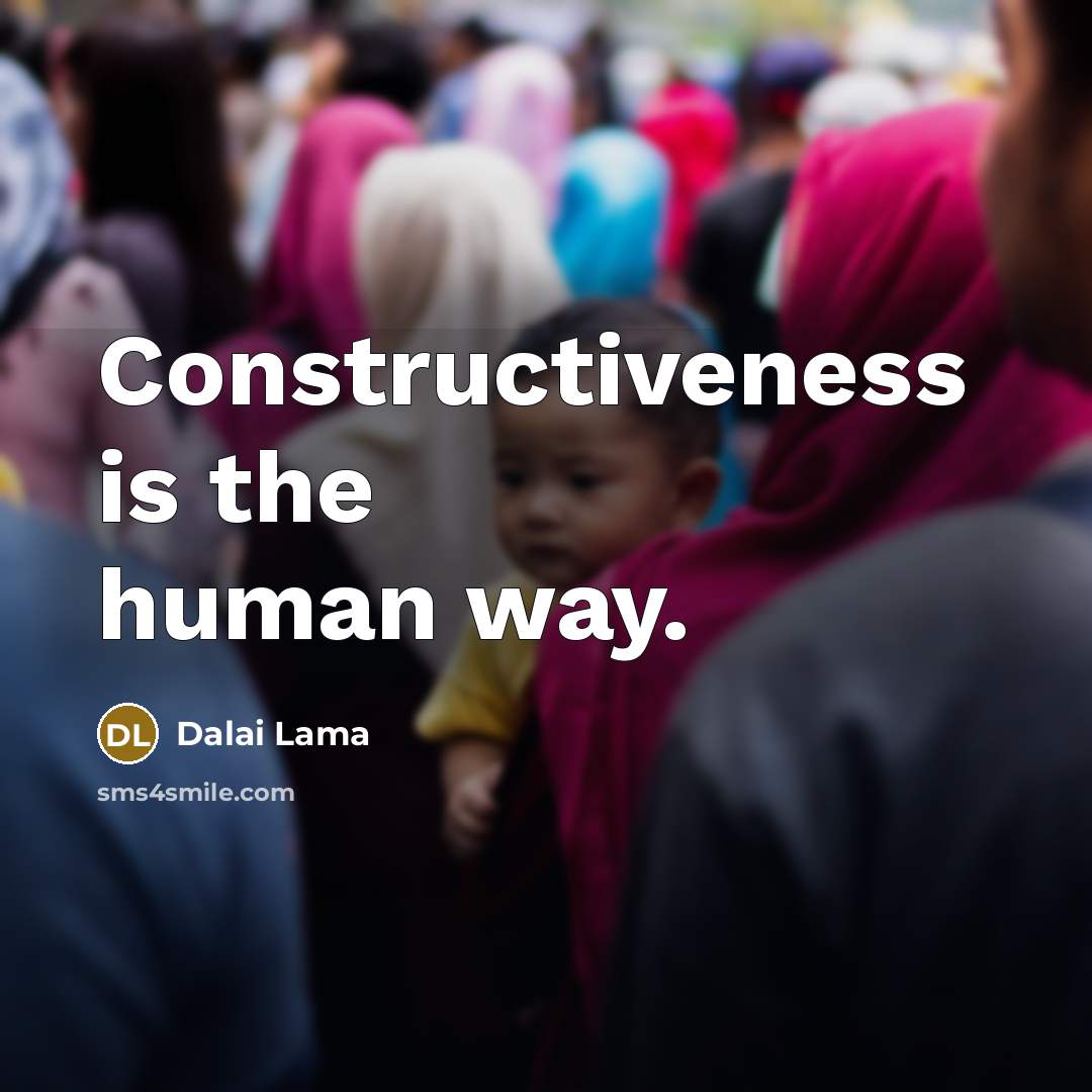 “Constructiveness is the human way.” quote by Dalai Lama