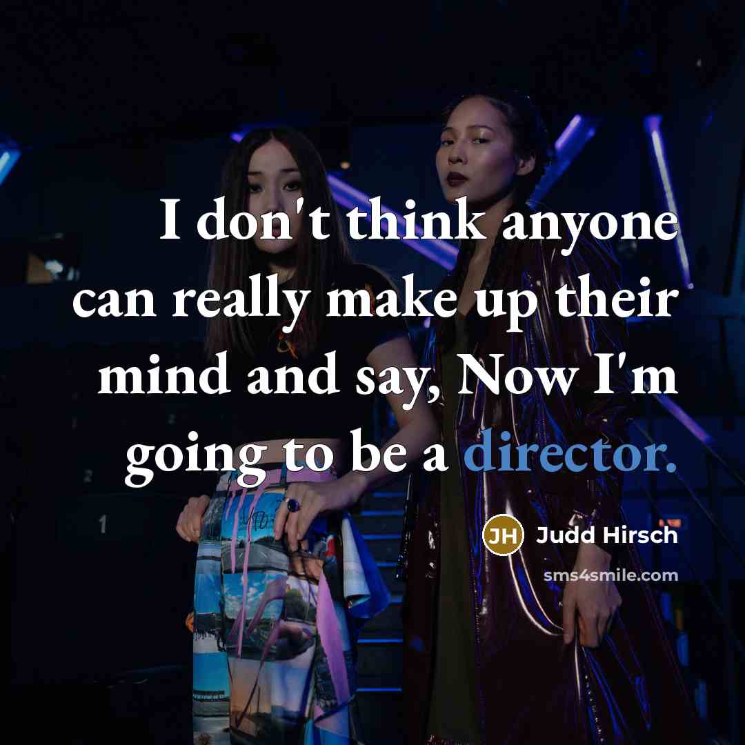 “I don't think anyone can really make up their mind and say, Now I'm going to be a director.” quote by Judd Hirsch