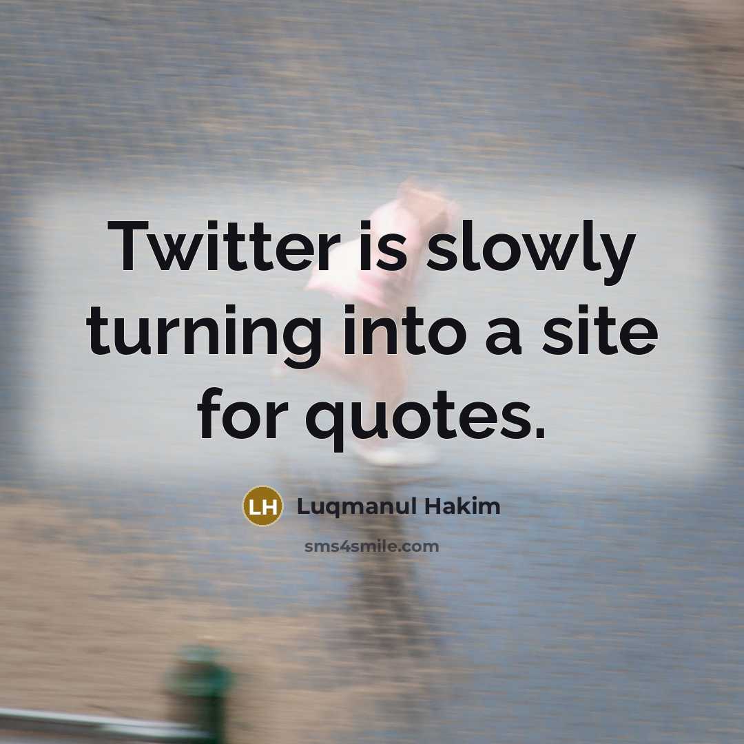 “Twitter is slowly turning into a site for quotes.” quote by Luqmanul Hakim
