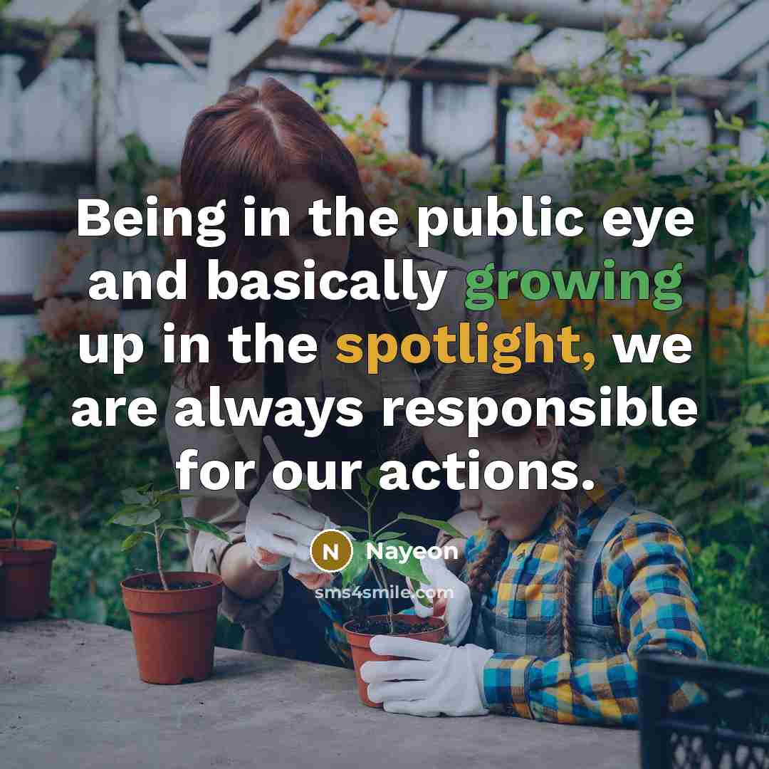 “Being in the public eye and basically growing up in the spotlight, we are always responsible for our actions.” quote by Nayeon