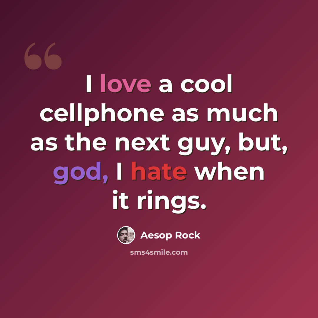 “I love a cool cellphone as much as the next guy, but, god, I hate when it rings.” quote by Aesop Rock