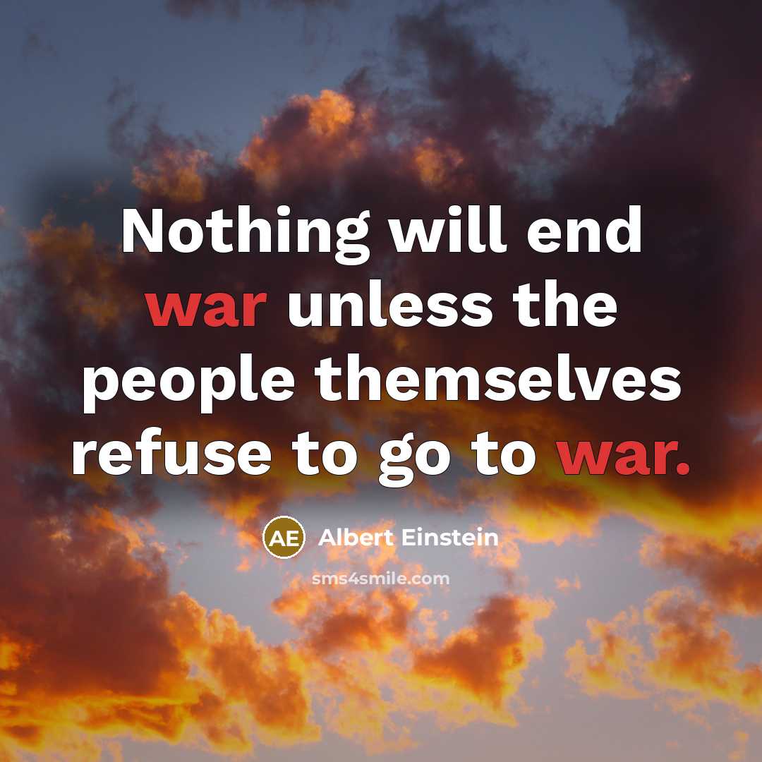“Nothing will end war unless the people themselves refuse to go to war.” quote by Albert Einstein