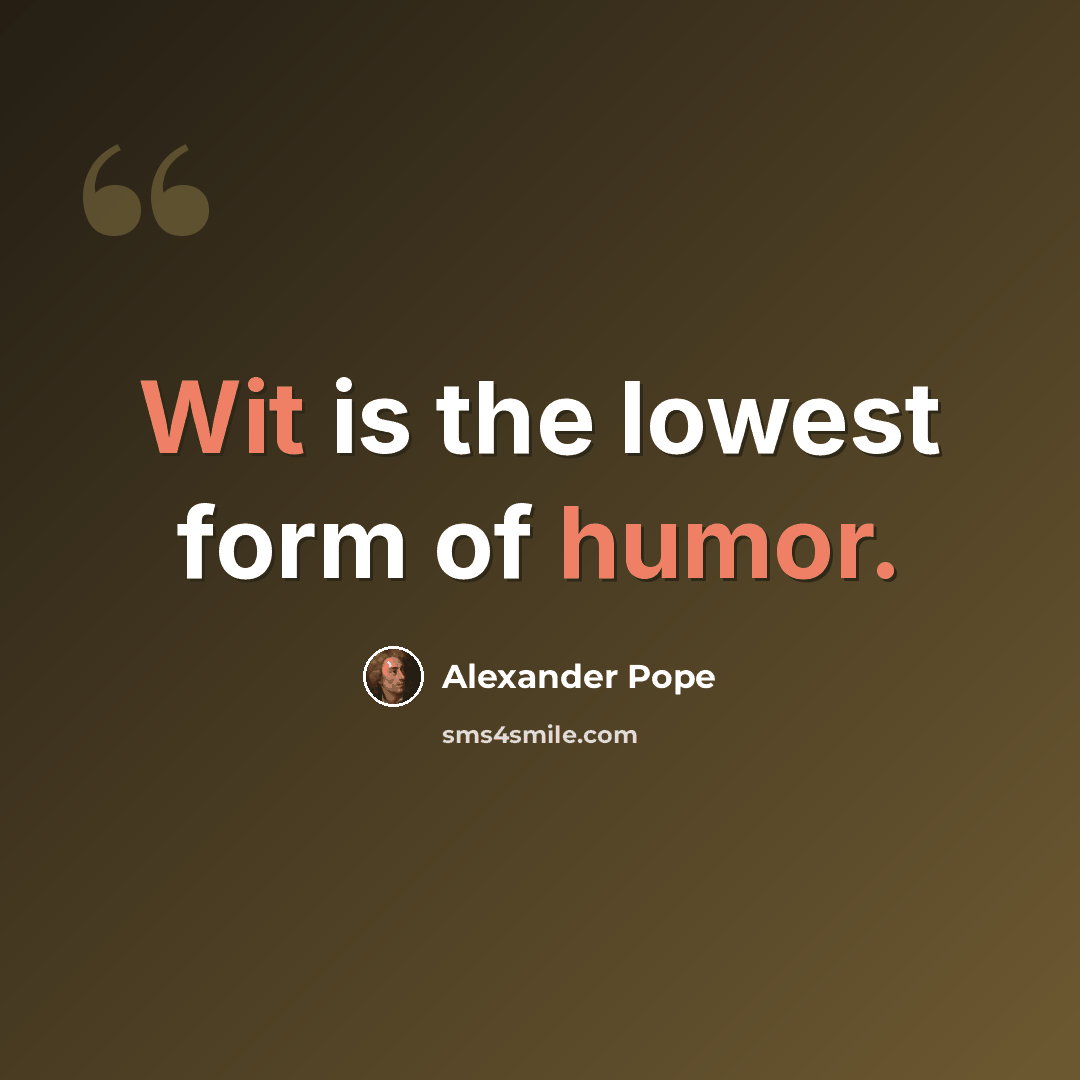 “Wit is the lowest form of humor.” quote by Alexander Pope