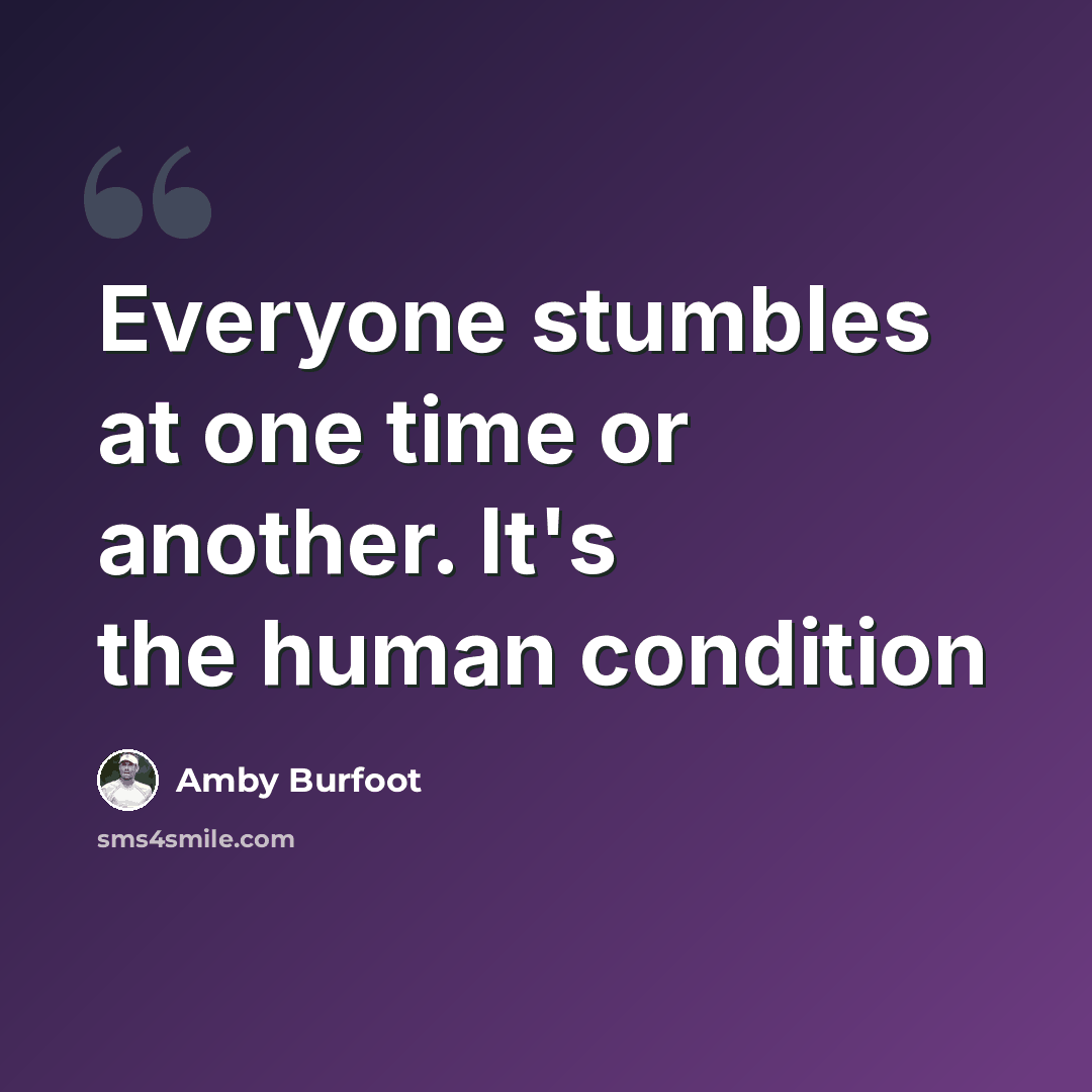 “Everyone stumbles at one time or another. It's the human condition” quote by Amby Burfoot