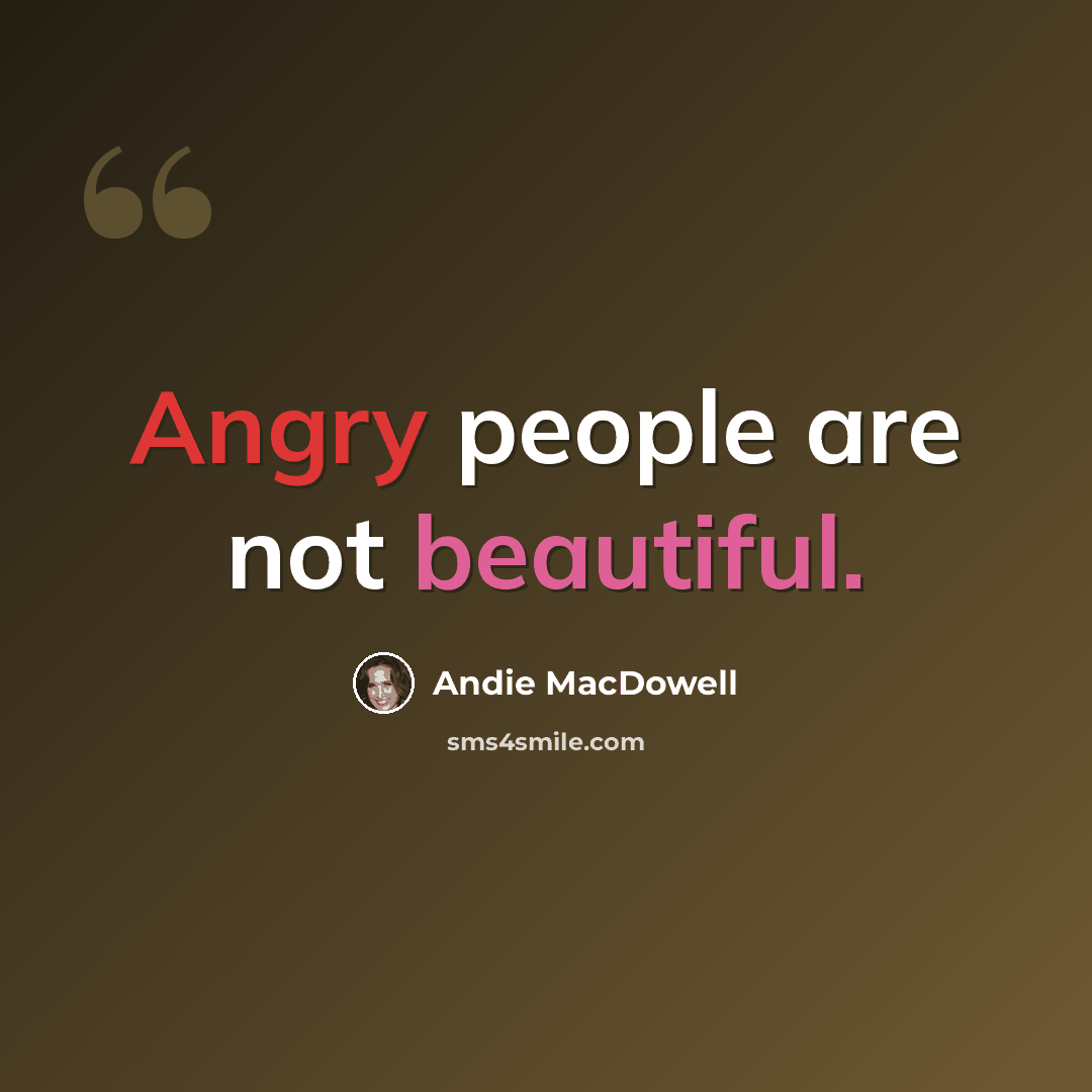 “Angry people are not beautiful.” quote by Andie MacDowell
