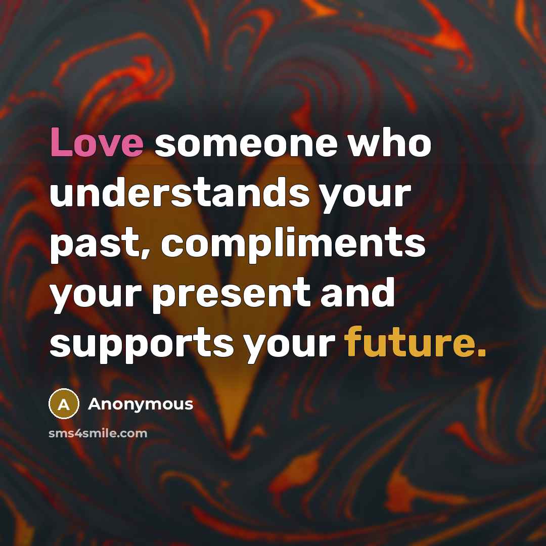 “Love someone who understands your past, compliments your present and supports your future.” quote by Anonymous