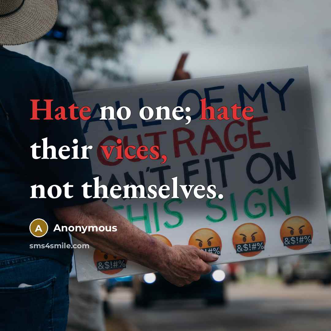 “Hate no one; hate their vices, not themselves.” quote by Anonymous