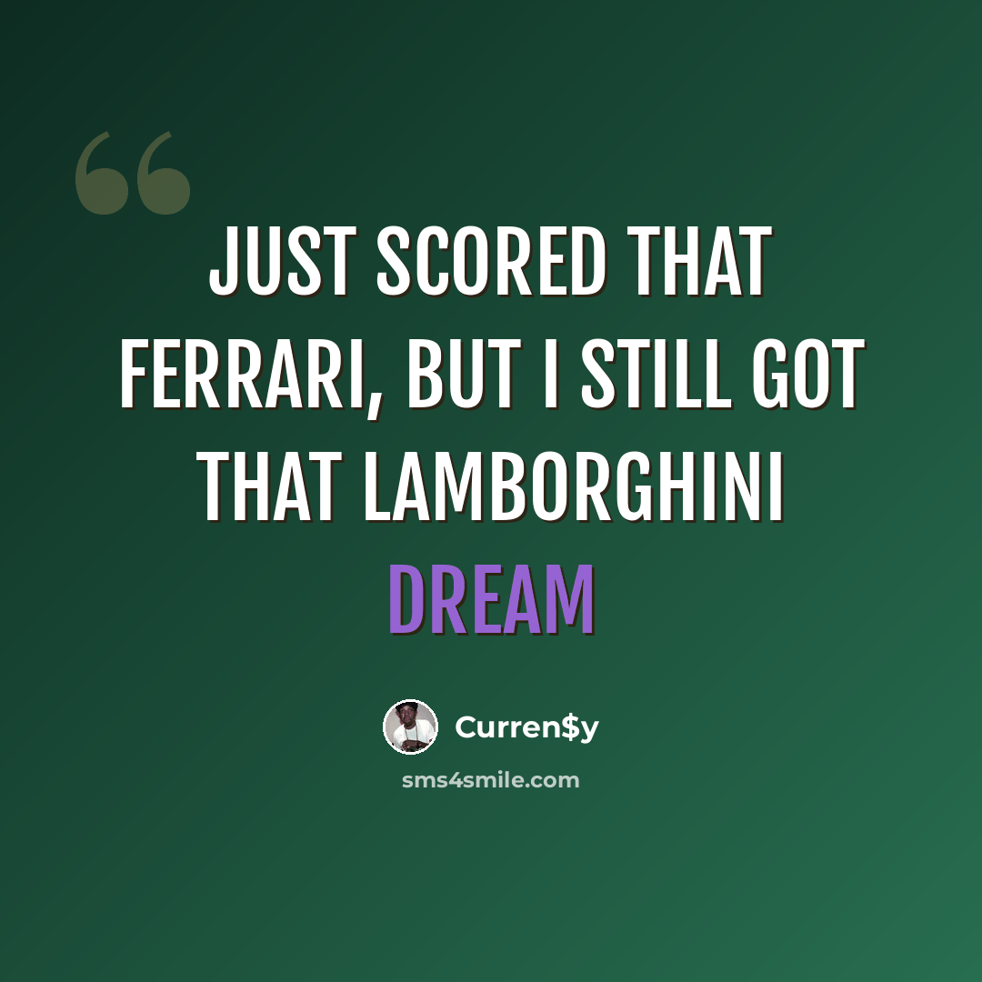 “Just scored that Ferrari, but I still got that Lamborghini dream” quote by Curren$y