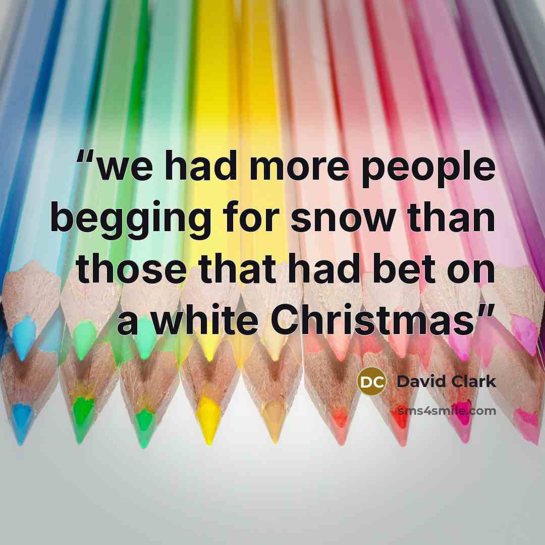 “we had more people begging for snow than those that had bet on a white Christmas” quote by David Clark