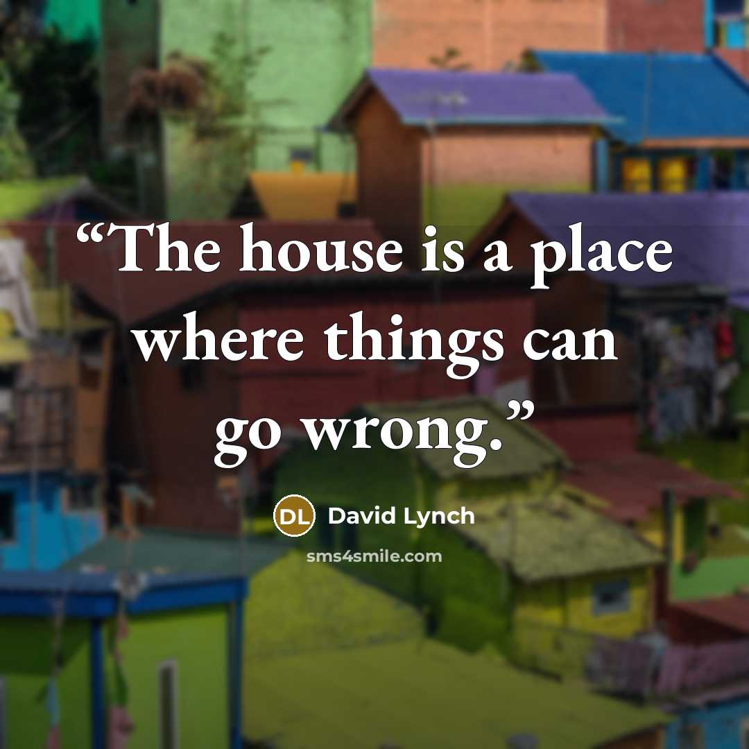 “The house is a place where things can go wrong.” quote by David Lynch