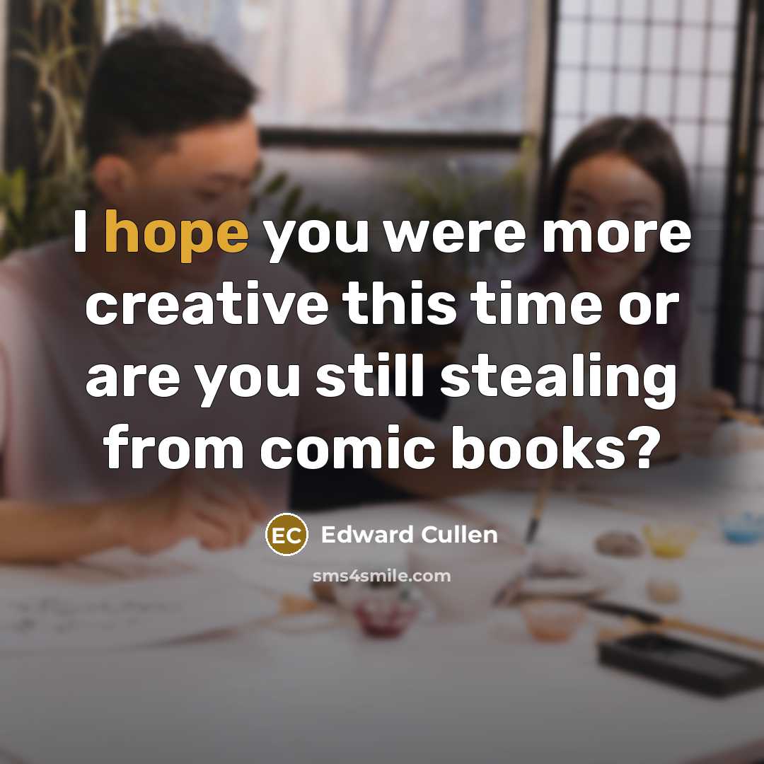“I hope you were more creative this time or are you still stealing from comic books?” quote by Edward Cullen