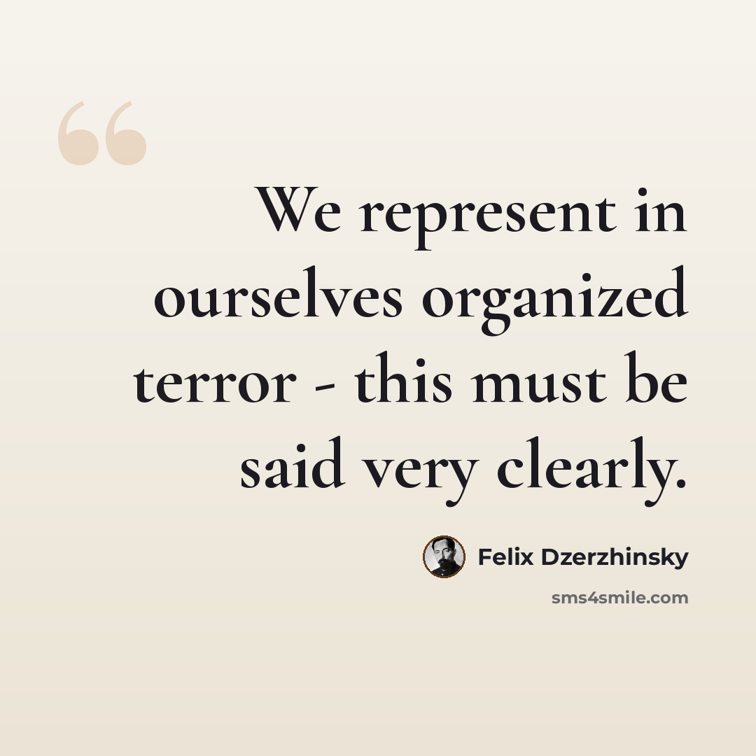 “We represent in ourselves organized terror - this must be said very clearly.” quote by Felix Dzerzhinsky