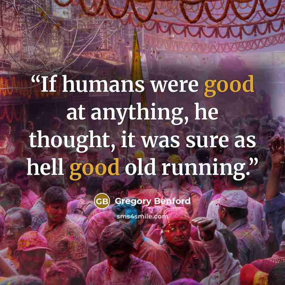 “If humans were good at anything, he thought, it was sure as hell good old running.” quote by Gregory Benford