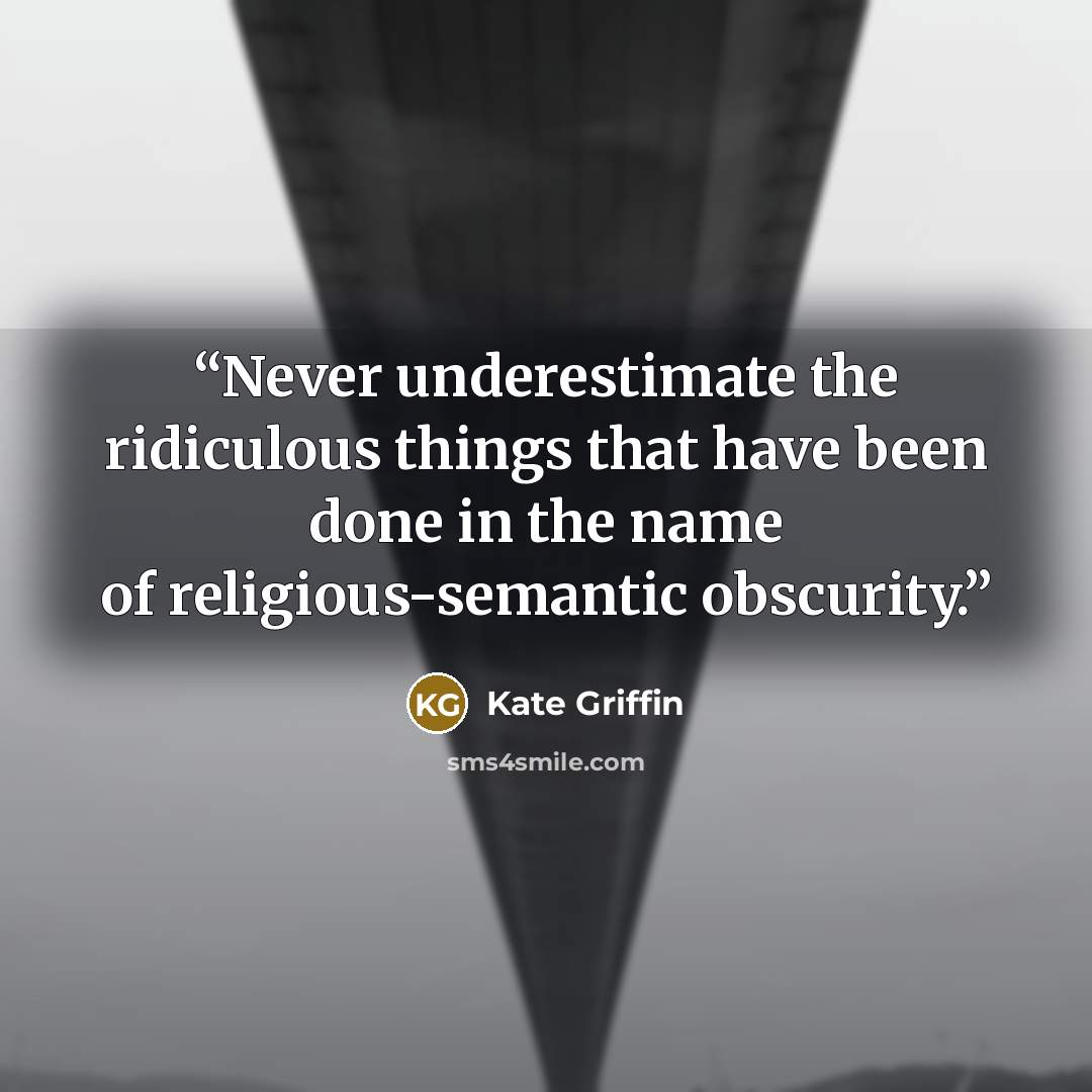 “Never underestimate the ridiculous things that have been done in the name of religious-semantic obscurity.” quote by Kate Griffin