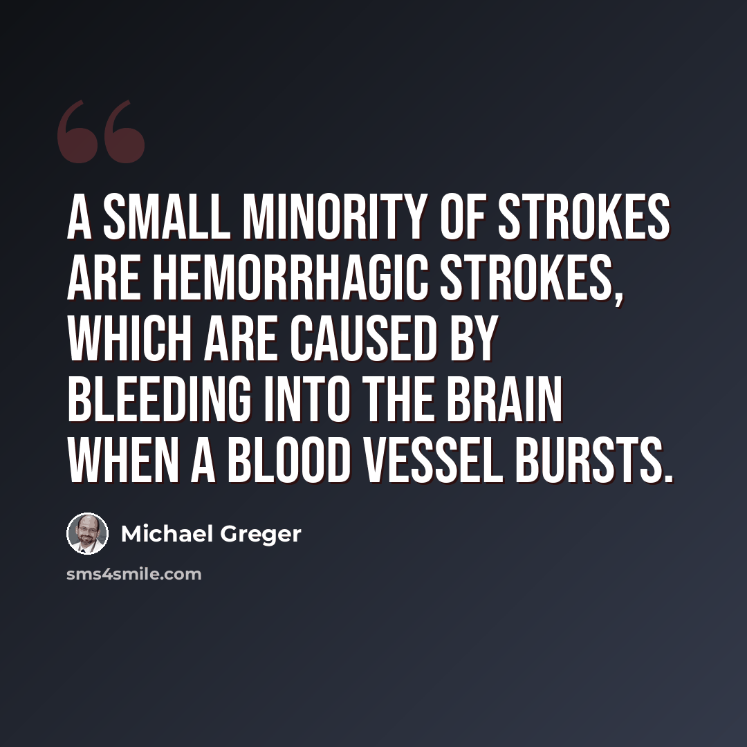 “A small minority of strokes are hemorrhagic strokes, which are caused by bleeding into the brain when a blood vessel bursts.” quote by Michael Greger