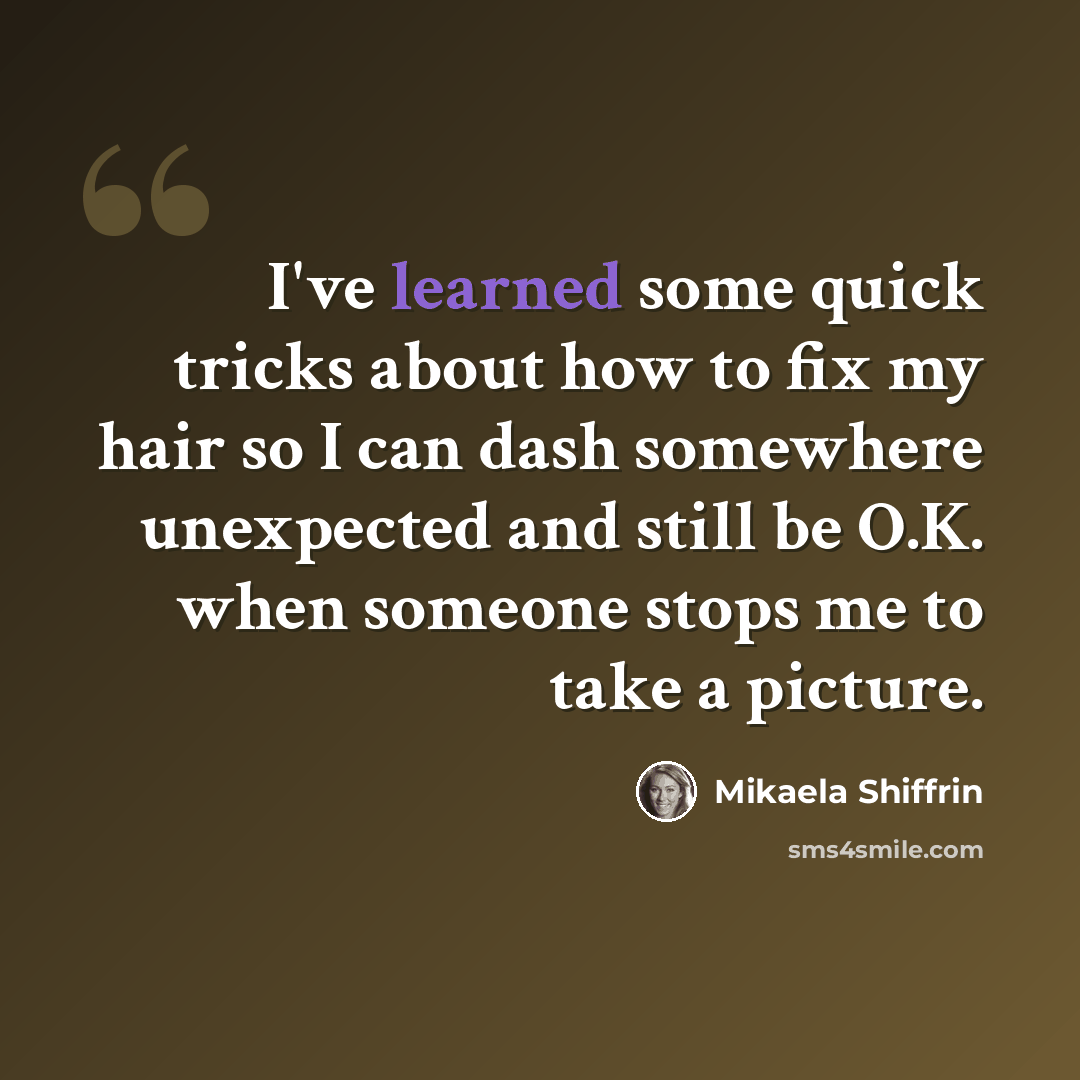 “I've learned some quick tricks about how to fix my hair so I can dash somewhere unexpected and still be O.K. when someone stops me to take a picture.” quote by Mikaela Shiffrin