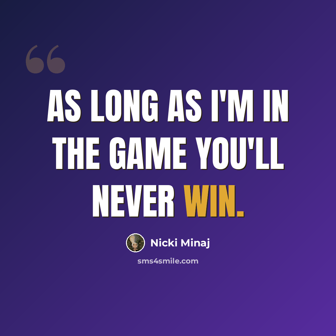 “As long as I'm in the game you'll never win.” quote by Nicki Minaj