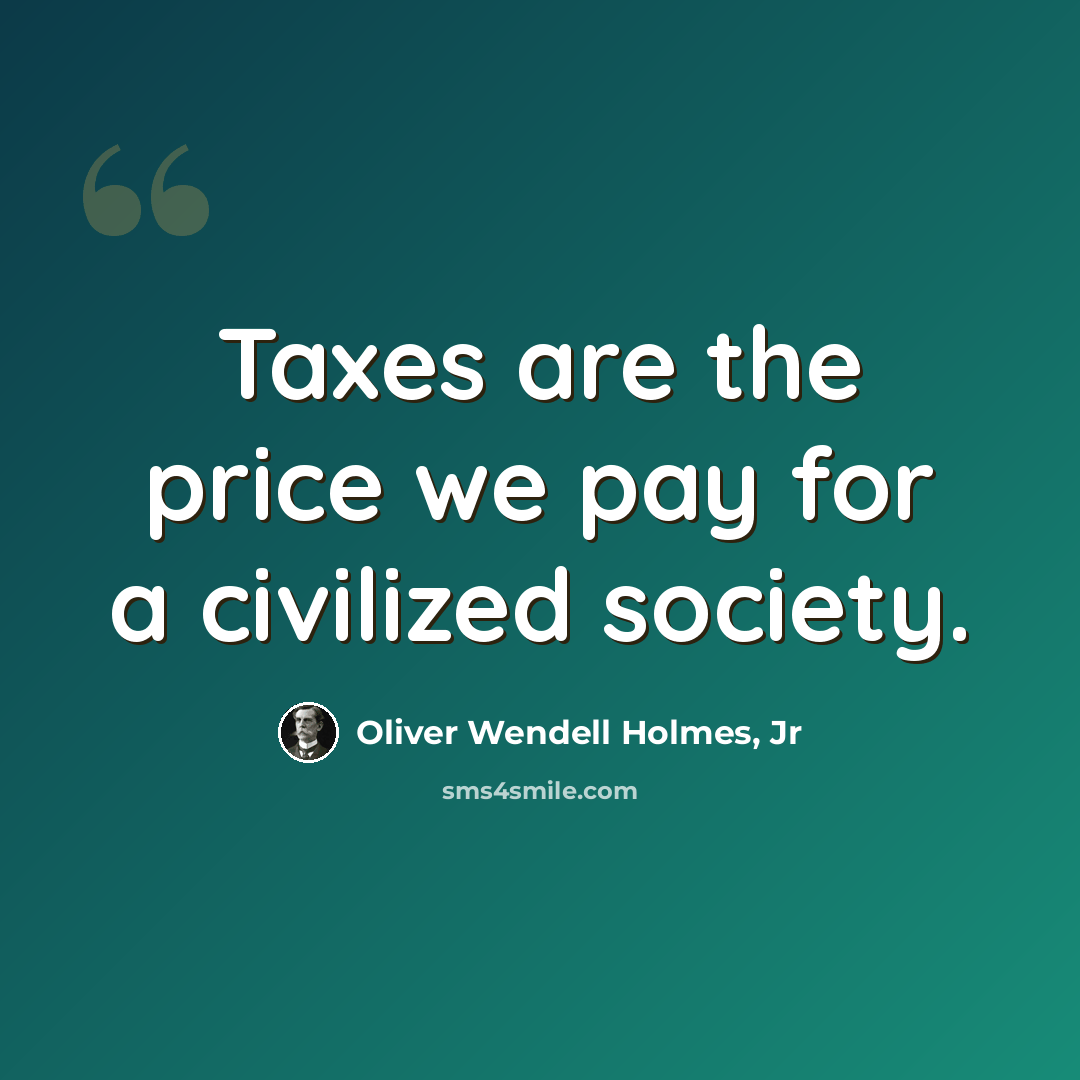 “Taxes are the price we pay for a civilized society.” quote by Oliver Wendell Holmes, Jr