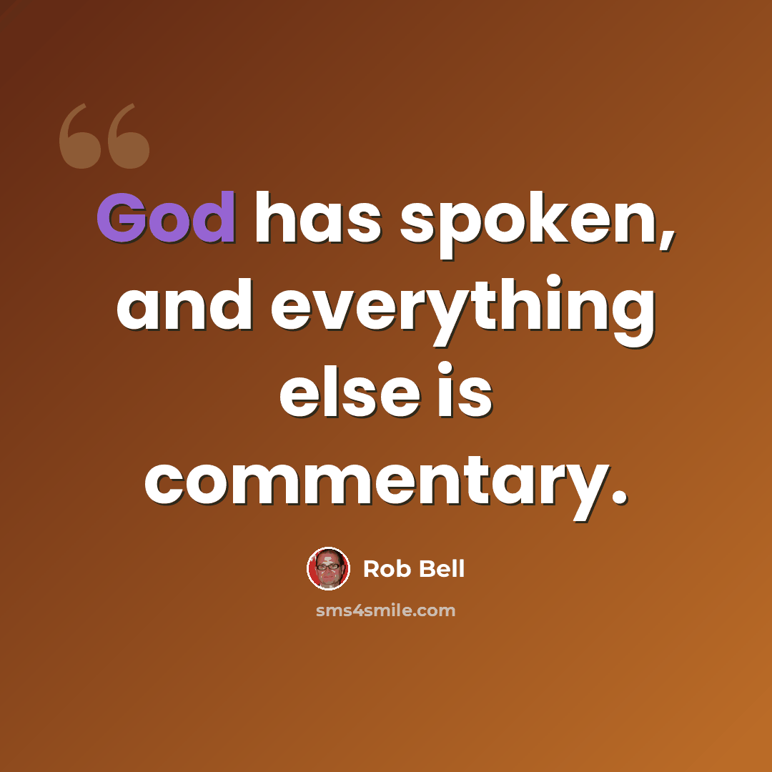 “God has spoken, and everything else is commentary.” quote by Rob Bell