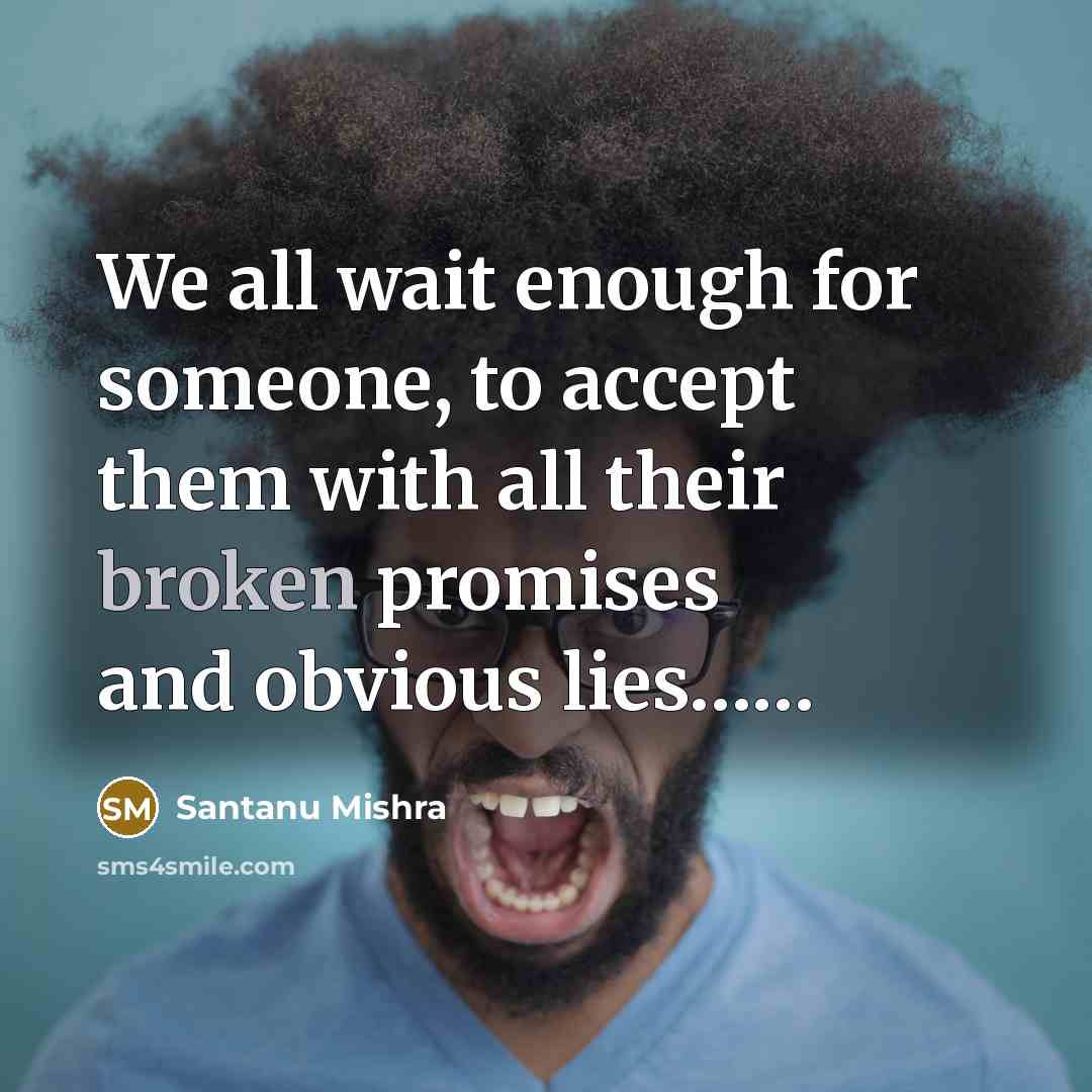 “We all wait enough for someone, to accept them with all their broken promises and obvious lies……” quote by Santanu Mishra
