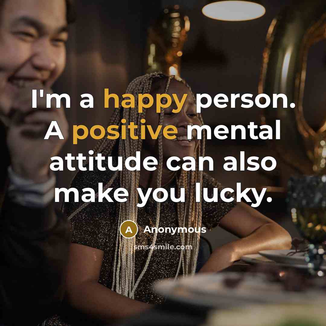 “I'm a happy person. A positive mental attitude can also make you lucky.” quote by Anonymous