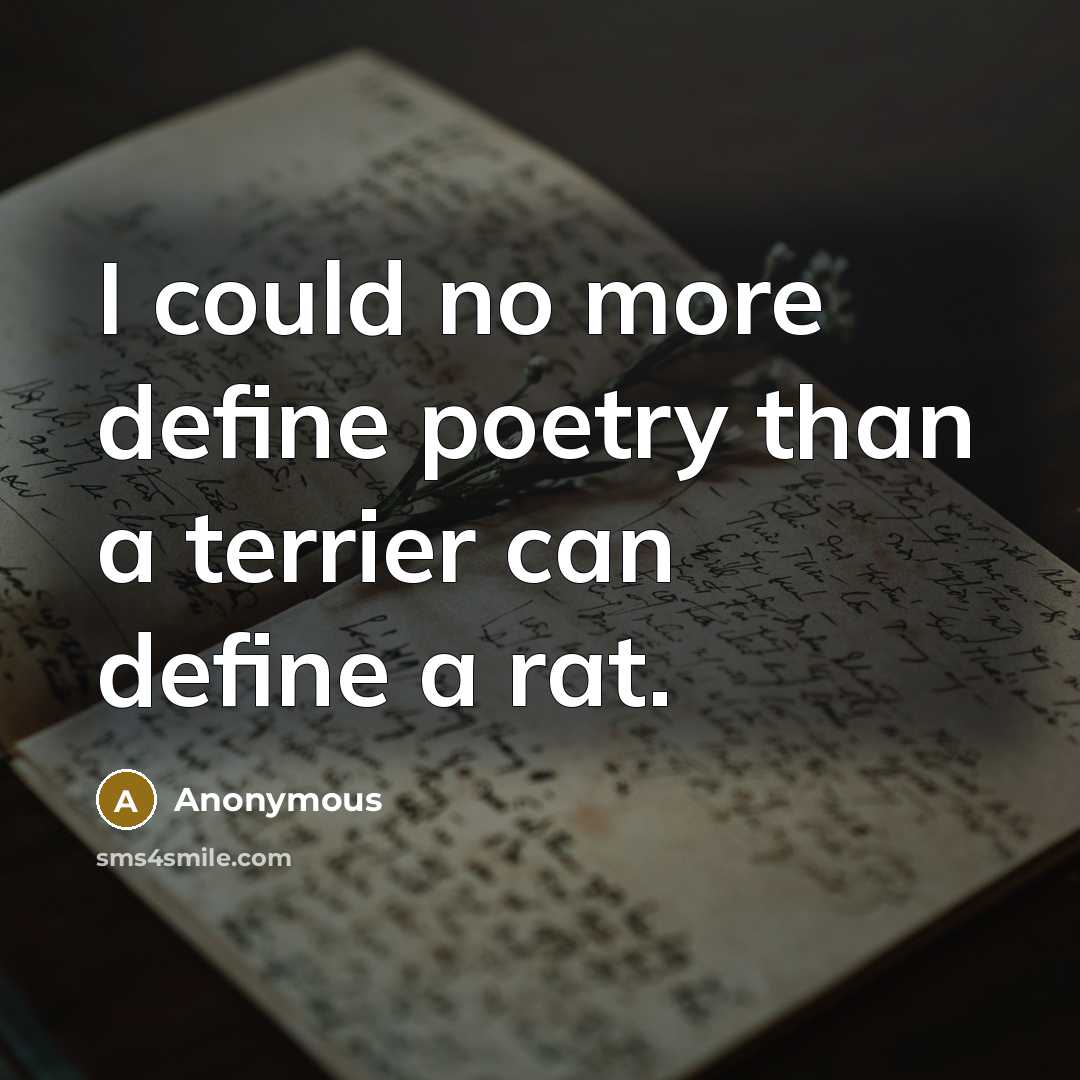 “I could no more define poetry than a terrier can define a rat.” quote by Anonymous