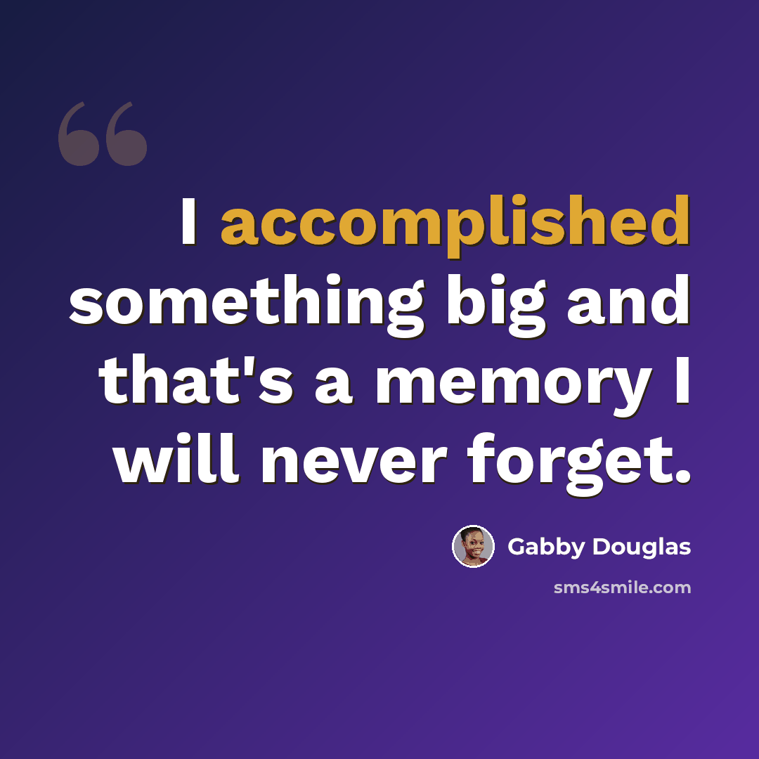 “I accomplished something big and that's a memory I will never forget.” quote by Gabby Douglas