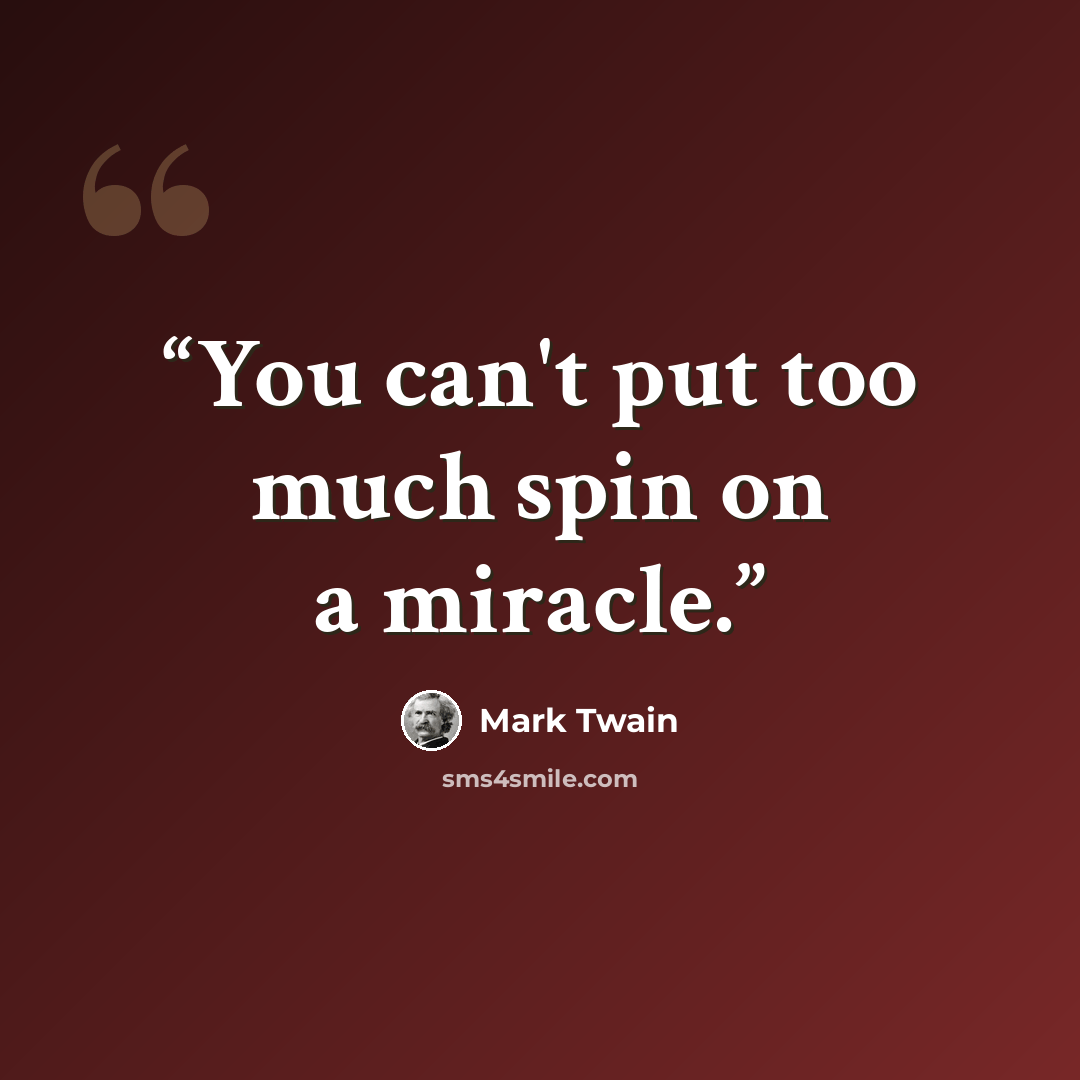 “You can't put too much spin on a miracle.” quote by Mark Twain