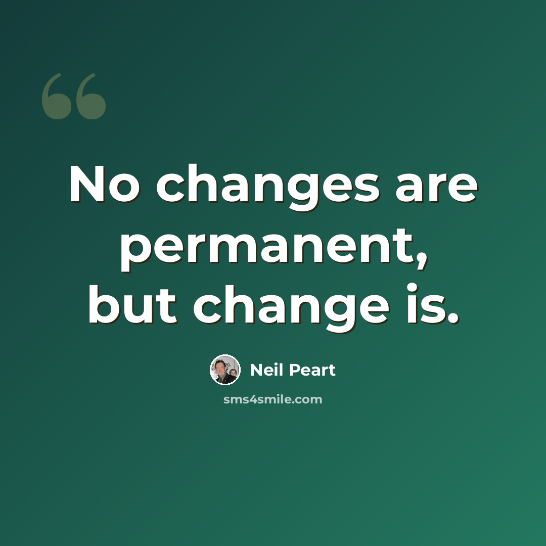 “No changes are permanent, but change is.” quote by Neil Peart
