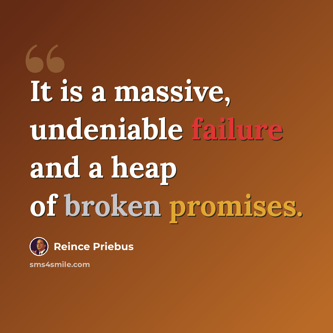 “It is a massive, undeniable failure and a heap of broken promises.” quote by Reince Priebus