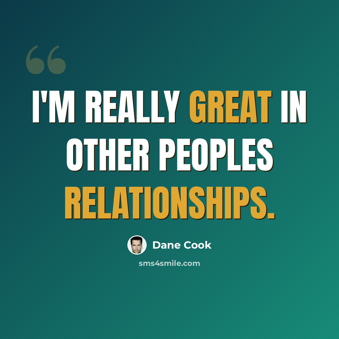 “I'm really great in other peoples relationships.” quote by Dane Cook
