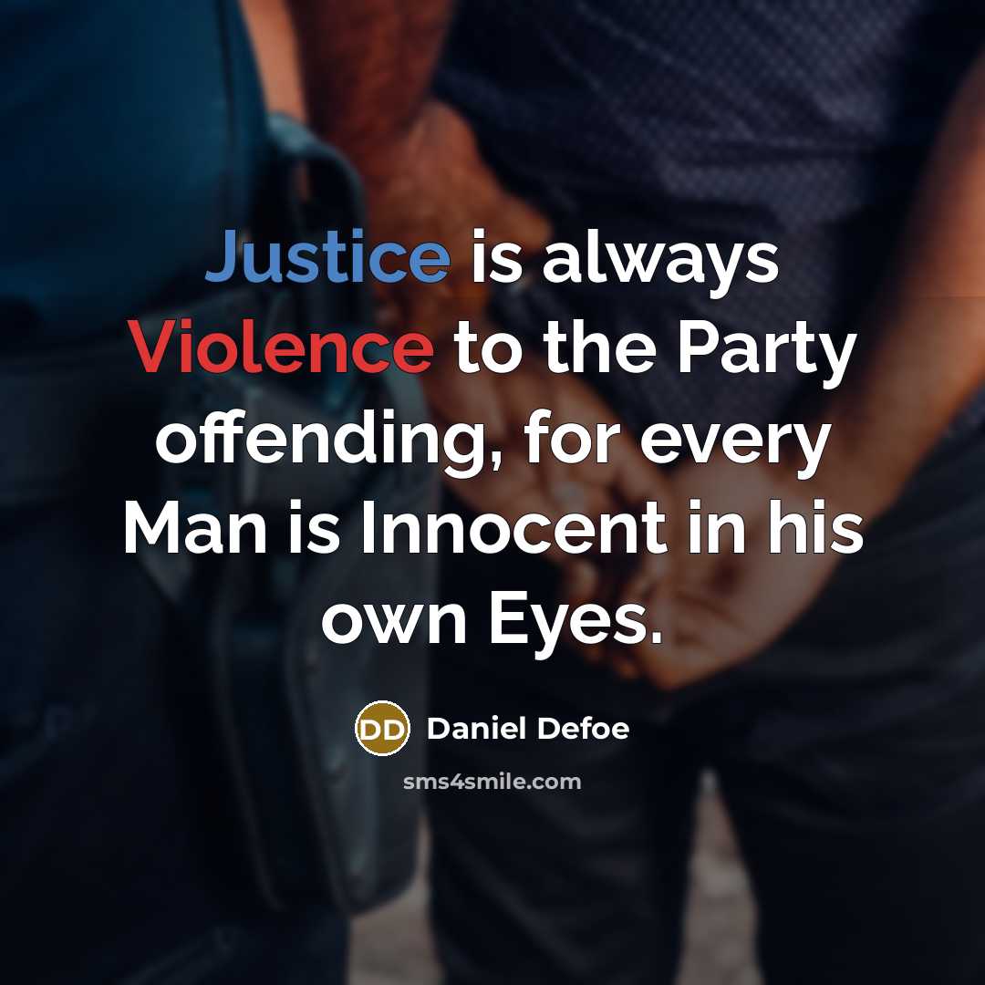 “Justice is always Violence to the Party offending, for every Man is Innocent in his own Eyes.” quote by Daniel Defoe