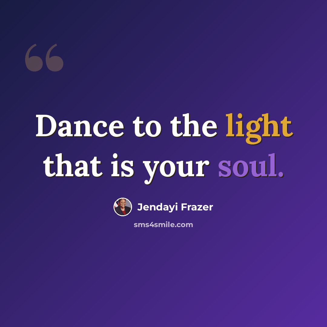 “Dance to the light that is your soul.” quote by Jendayi Frazer