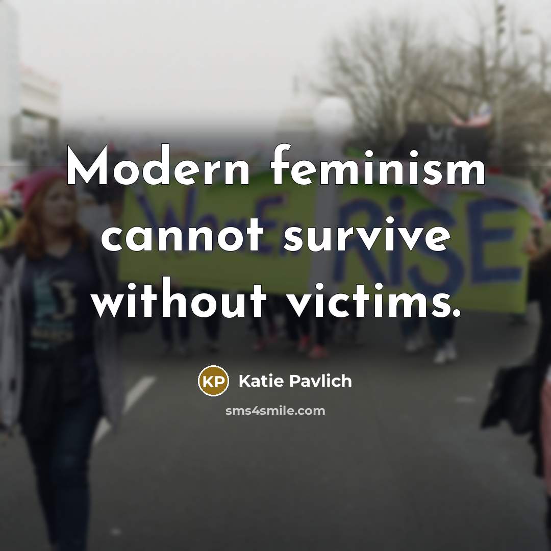 “Modern feminism cannot survive without victims.” quote by Katie Pavlich