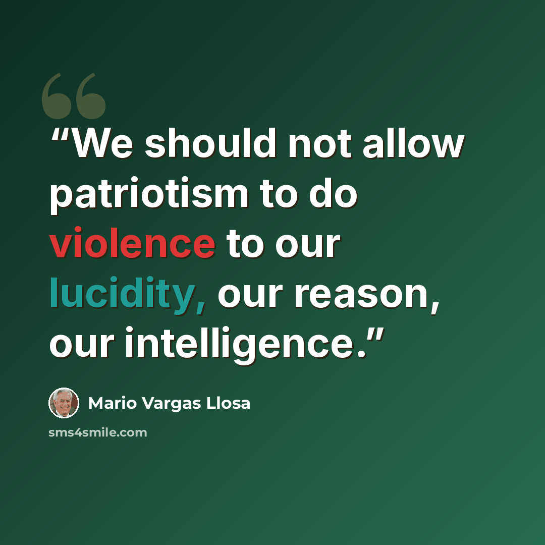 “We should not allow patriotism to do violence to our lucidity, our reason, our intelligence.” quote by Mario Vargas Llosa