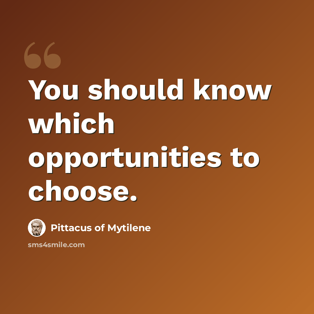 “You should know which opportunities to choose.” quote by Pittacus of Mytilene