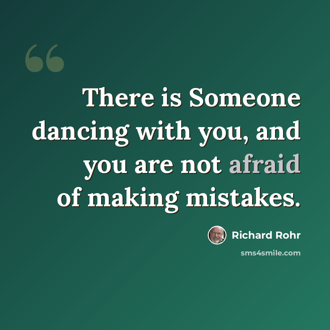 “There is Someone dancing with you, and you are not afraid of making mistakes.” quote by Richard Rohr