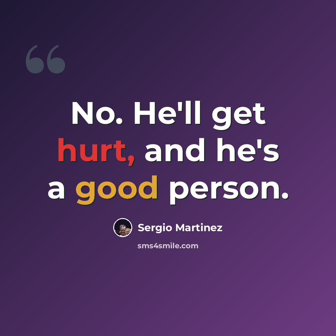 “No. He'll get hurt, and he's a good person.” quote by Sergio Martinez