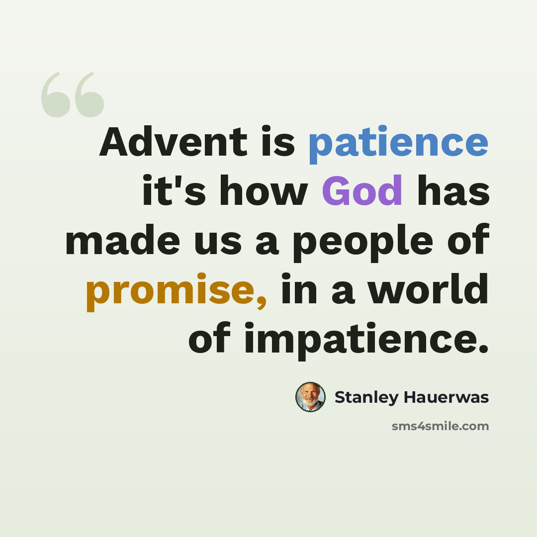 “Advent is patience it's how God has made us a people of promise, in a world of impatience.” quote by Stanley Hauerwas